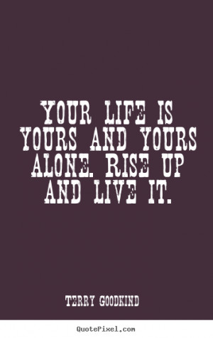 photo sayings about life - Your life is yours and yours alone. rise up ...