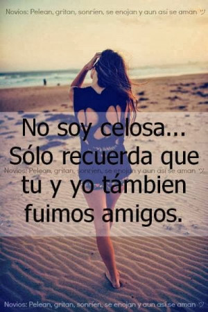No Soy Celosa Solo Recuerda Que Tu Y Yo Tambien