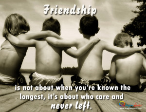 Friendship is about who care and never left Friendship Quotes