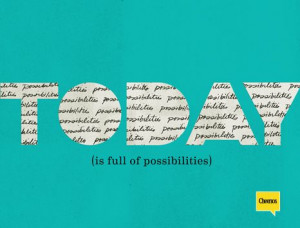 Today is full of possibilities