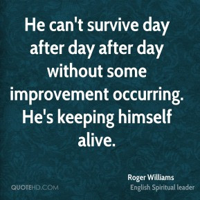 Roger Williams - He can't survive day after day after day without some ...