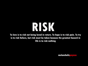 RISK: To love is to risk not being loved in return. To hope is to risk ...