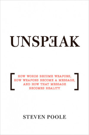 Unspeak: How Words Become Weapons, How Weapons Become a Message, and ...