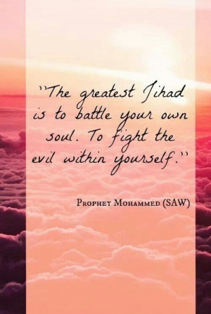 greatest jihad is to battle your own soul. to fight the evil within ...