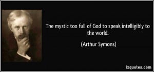 The mystic too full of God to speak intelligibly to the world ...