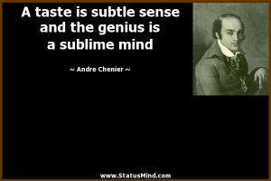 subtle sense and the genius is a sublime mind - Andre Chenier Quotes ...