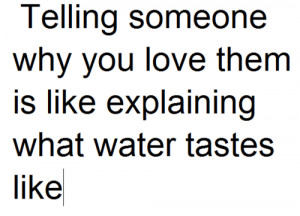 Telling-Someone-Why-You-Love-Them-Is-Like-Explaining-What-Water-Tastes ...