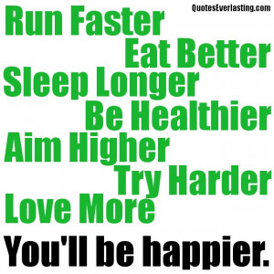 run faster eat better sleep longer be healthier aim higher try harder ...