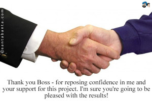 Thank you Boss - for reposing confidence in me and your support for ...