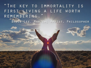 key to immortality is first living a life worth remembering.” -Bruce ...