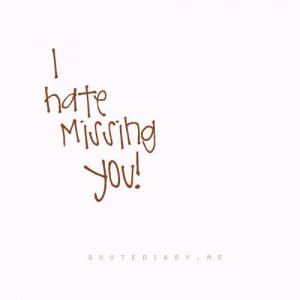 hate missing you.