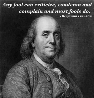 Any fool can criticize, condemn and complain and most fools do.