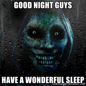 Real Scary Guy - GOOD NIGHT GUYS HAVE A WONDERFUL SLEEP