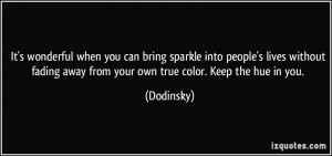... fading away from your own true color. Keep the hue in you. - Dodinsky