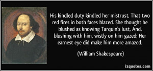 His kindled duty kindled her mistrust, That two red fires in both ...