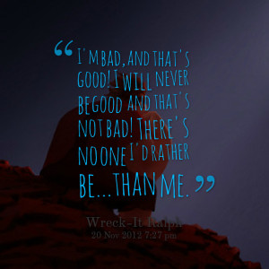 Quotes Picture: i'm bad, and that's good! i will never be good and ...