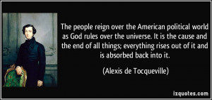 ... rises out of it and is absorbed back into it. - Alexis de Tocqueville