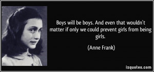 ... matter if only we could prevent girls from being girls. - Anne Frank