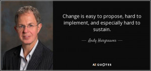 Change is easy to propose, hard to implement, and especially hard to ...