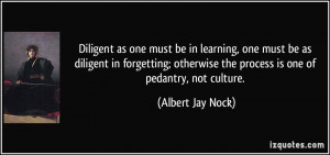 ... the process is one of pedantry, not culture. - Albert Jay Nock