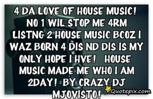 Love House Music Quotes 4 da love of house music!no 1