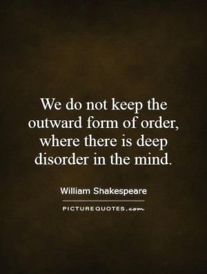 We do not keep the outward form of order, where there is deep disorder ...