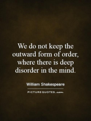 We do not keep the outward form of order, where there is deep disorder ...