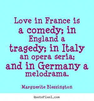 ... quotes - Love in france is a comedy; in england a tragedy;.. - Love