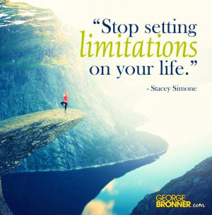 Stop setting limitations on your life.