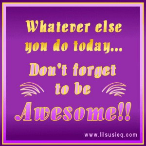 Be awesome today.