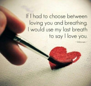 ... Loving You And Breathing. I Would Use My Last Breath To Say I Love You