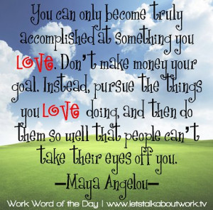 You can only become truly accomplished at something you love. Don’t ...