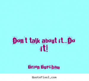 Design picture quote about motivational - Don't talk about it...do it!
