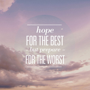 hope for the best but prepare for the worst