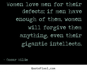 ... quotes - Women love men for their defects; if men have enough.. - Love