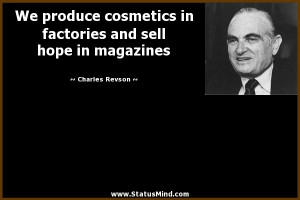 ... and sell hope in magazines - Charles Revson Quotes - StatusMind.com