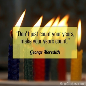Do not just count your years make your years count