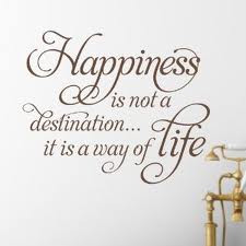 Happiness Is Not a Destination,It Is a way of Life ~ Happiness Quote