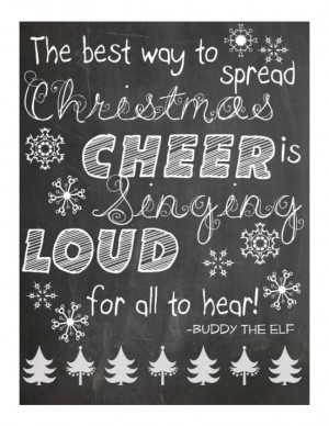 ... spread Christmas cheer is singing loud for all to hear - Buddy the Elf