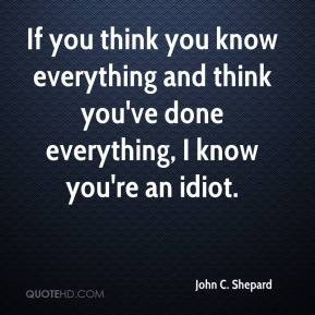 ... you think you know everything and think you've done everything, I know