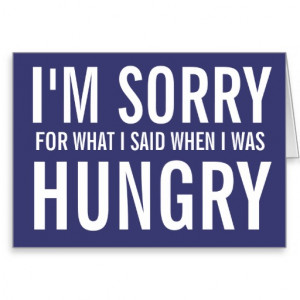 SORRY FOR WHAT I SAID WHEN I WAS HUNGRY CARD