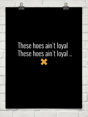 These hoes ain't loyal these hoes ain't loyal .. #150545