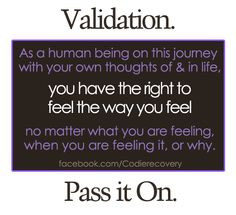 their pain validated and has a right to have their feelings validated ...