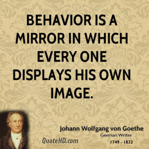 Behavior is a mirror in which every one displays his own image.