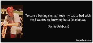 ... bat to bed with me. I wanted to know my bat a little better. - Richie