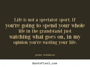 Jackie Robison Quotes Life Is Not a Spectators Sport