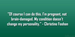 this. I’m pregnant, not brain-damaged. My condition doesn’t change ...