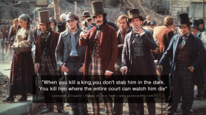 ... kill him where the entire court can watch him die. - Gangs of New York
