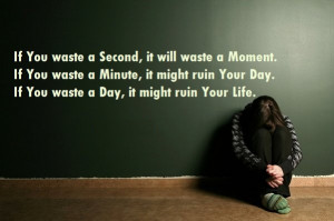 ... Day. If You waste a Day, it might ruin Your Life. ” ~ Author Unknown