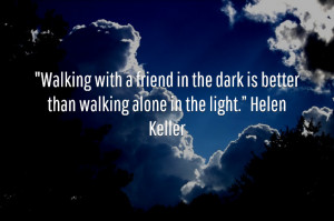 Walking with a friend in the dark is better than walking alone in the ...